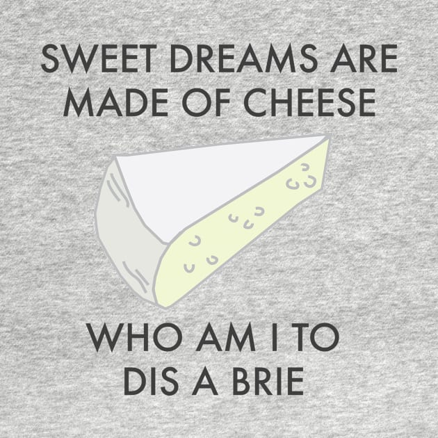 Sweet Dreams are made of cheese. Funny cheese pun by bullshirter